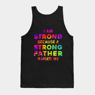 I am strong because a strong father raised me Tank Top